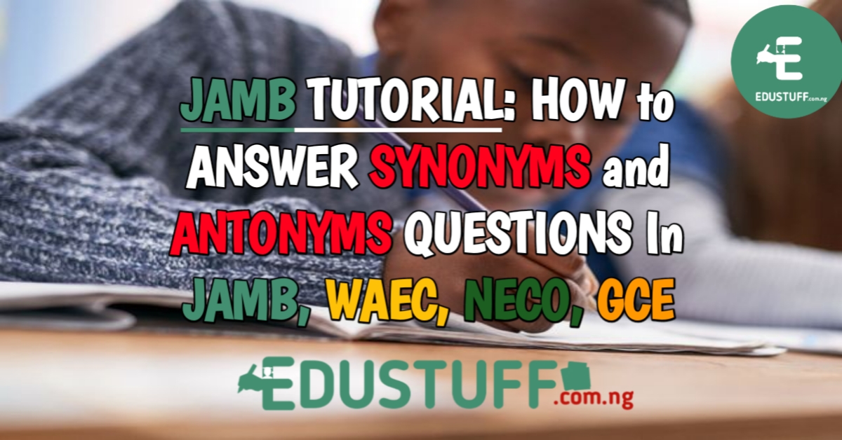 How To Answer Synonyms and Antonyms In JAMB, WAEC and NECO